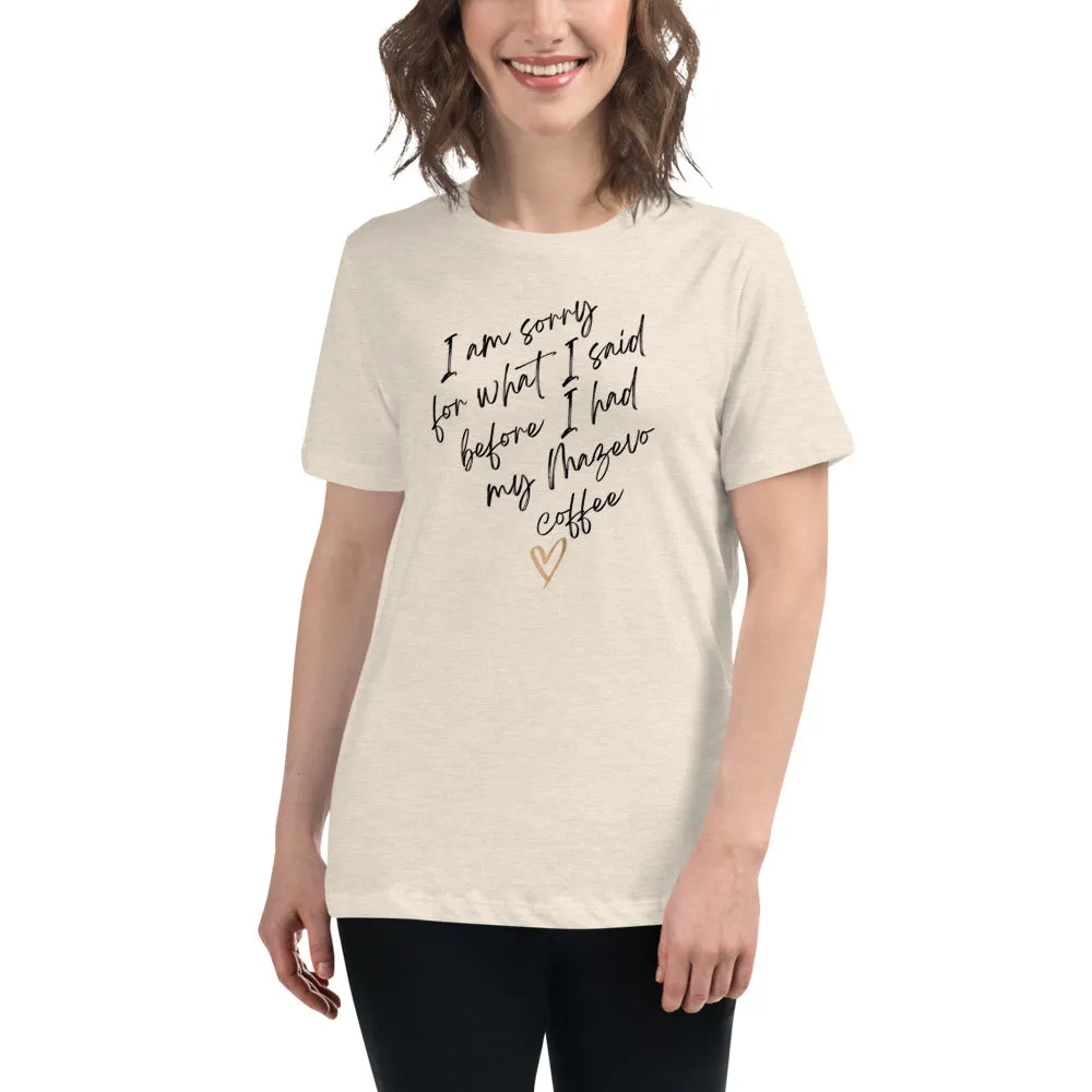 Women's Relaxed T-Shirt I'm Sorry for what I said before coffee T